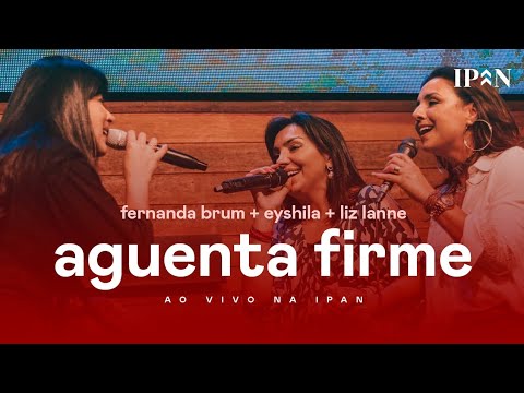 Fernanda Brum, Eyshila, Liz Lanne - Aguenta Firme | Ao Vivo na IPAN