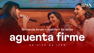 Fernanda Brum, Eyshila, Liz Lanne - Aguenta Firme | Ao Vivo na IPAN