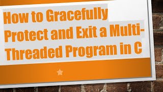 Download the video "How to Gracefully Protect and Exit a Multi-Threaded Program in C"