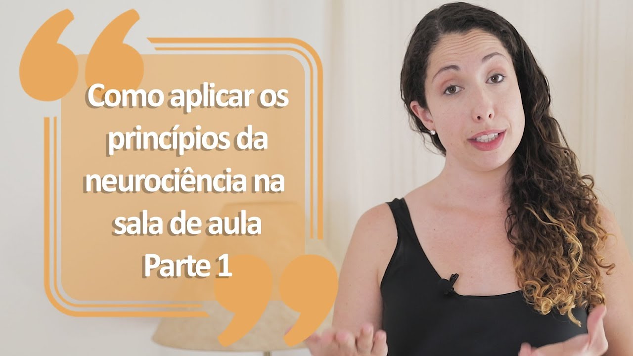 Como aplicar os princípios da neurociência na  sala de aula - Parte 1