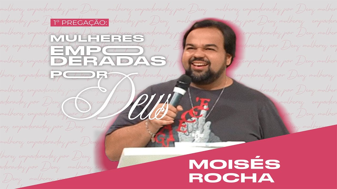 Pregação: Mulheres empoderadas por Deus | Moisés Rocha