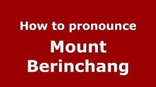 How to pronounce Mount Berinchang