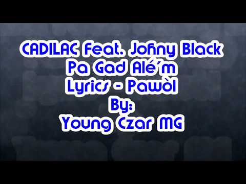 Cadilac ft. Johny Black - Pa Gad Ale'm Lyrics (Pawòl)
