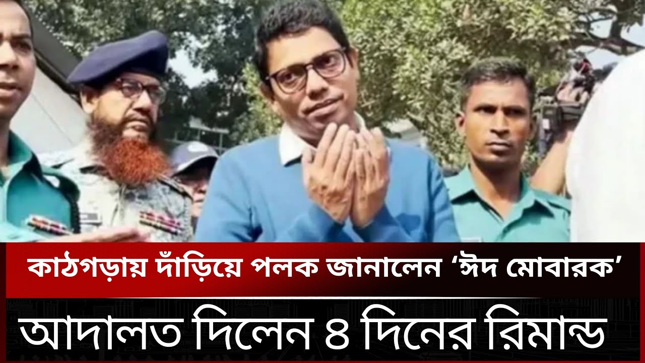 কাঠগড়ায় দাঁড়িয়ে পলক বললেন, ‘ঈদ মোবারক, আদালত দিলেন ৪ দিনের রিমান্ড