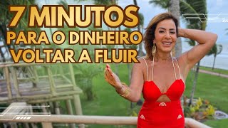 7 MINUTOS PARA O DINHEIRO VOLTAR A FLUIR | FAÇA HOJE