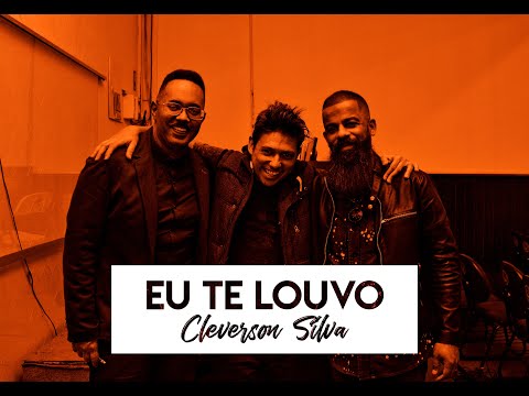 Eu Te Louvo - Cleverson Silva, Fernando Rosa e Erik Escobar