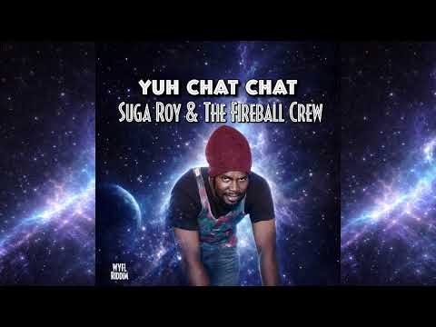 Suga Roy & The Fireball Crew - Yuh Chat Chat [WYFL Riddim] (Offiicial Audio)