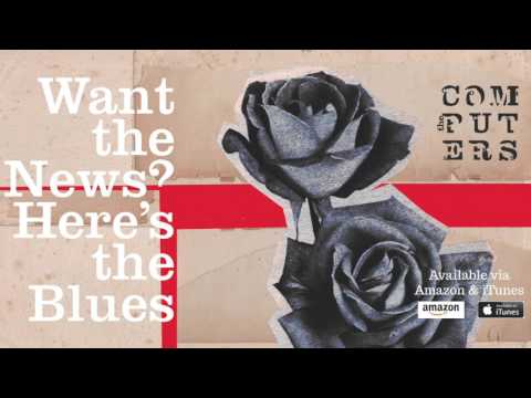 The Computers - Want the News? Here's the Blues (Audio Video)