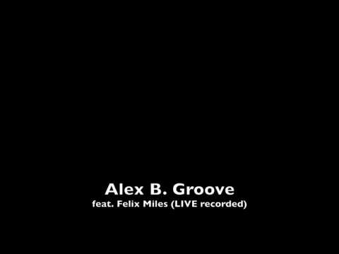 Alex B Groove feat. Felix Miles (Live recorded)