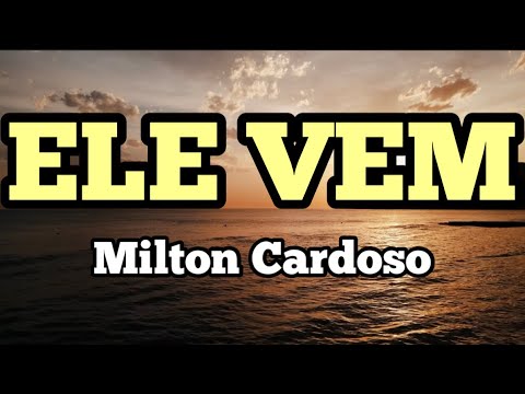 Ele Vem - Milton Cardoso