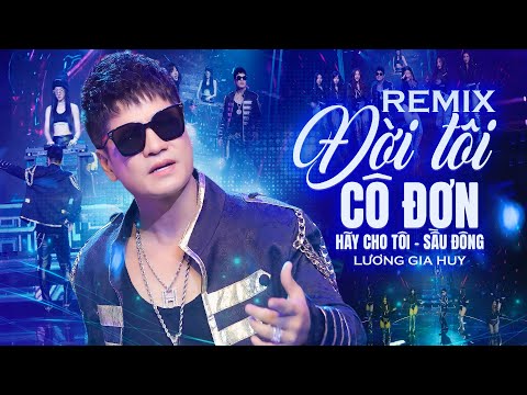 Đời Tôi Cô Đơn Remix, Hãy Cho Tôi, Sầu Đông - Liên Khúc Remix Hay Nhất Của Lương Gia Huy