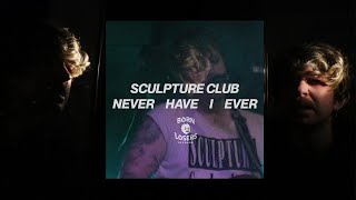 Sculpture Club – “Never Have I Ever”