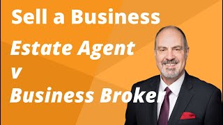 Real Estate Agent v Business Broker.  Which One Should You Use When You Sell a Business?