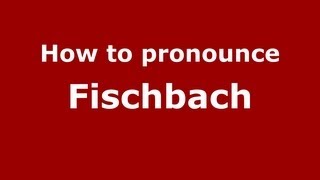 How to pronounce Fischbach