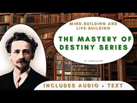 The Mastery of Destiny: "Mind-Building and Life-Building" by James Allen - includes text and audio