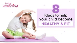 8 Ways to Encourage Your Child to Be Physically Fit & Healthy