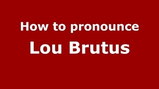 How to pronounce Lou Brutus
