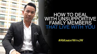 How To Deal With Unsupportive Family Members That Live With You | A Moment With JW