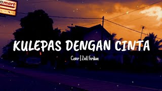 Download lagu KULEPAS DENGAN CINTA | ANDIKA KANGEN BAND | cover&lirik | by Ziell Ferdian mp3