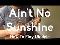 Aint No Sunshine - Bill Withers - Ukulele Tutorial ...