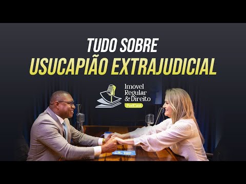 USUCAPIÃO EXTRAJUDICIAL COMO FUNCIONA