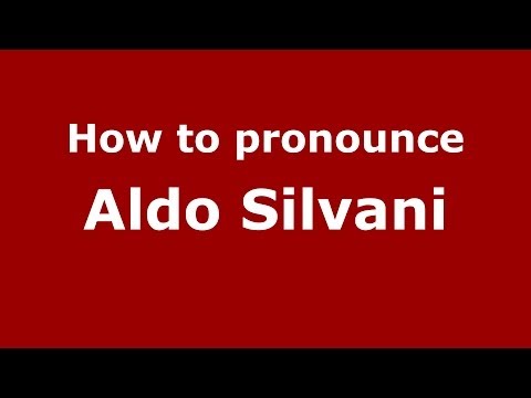 How to pronounce Aldo Silvani (Italian/Italy)  - PronounceNames.com