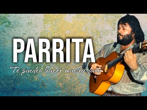 PARRITA te pueden hacer mucho daño