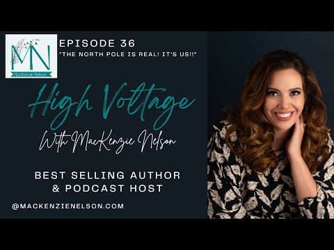 Ep 36 | The North Pole is REAL! It’s US!! | High Voltage Podcast with Author MacKenzie Nelson