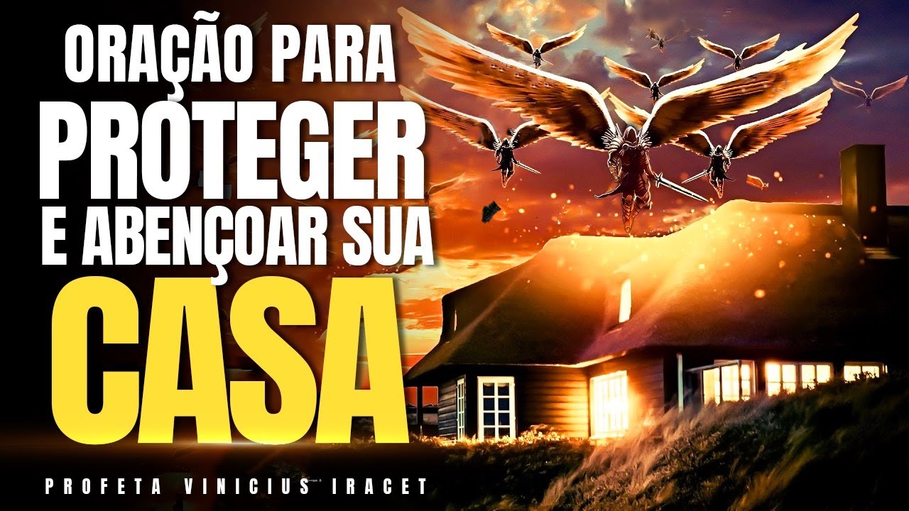 ORAÇÃO PARA PROTEGER E ABENÇOAR SUA CASA - Uma Oração Por Proteção Contra Planos Malignos