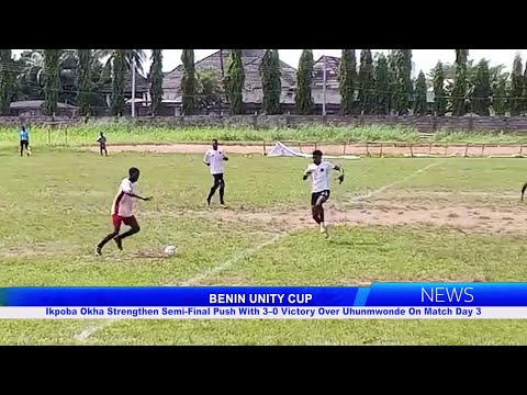 BENIN UNITY CUP: Ikpoba Okha Strengthen Semi-Final Push With 3–0 Over Uhunmwonde On Match Day 3