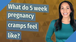 What do 5 week pregnancy cramps feel like?