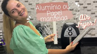 Papel manteiga ou Alumínio na AIR FRYER Tudo como manda o FABRICANTE!