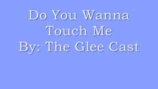 Do You Wanna Touch Me Glee Version LYRICS!!