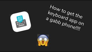 HOW TO GET THE KEYBOARD APP ON YOUR GABB PHONE