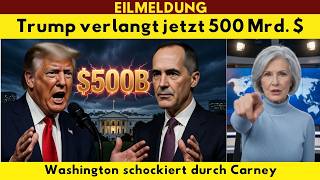 Trump fordert 500 Milliarden! Mark Carneys Schock-Reaktion erschüttert Washington & die Weltmärkte
