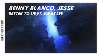 Benny Blanco, Swae Lee, Jesse - Better to Lie (Lyrics/Lyric Video)