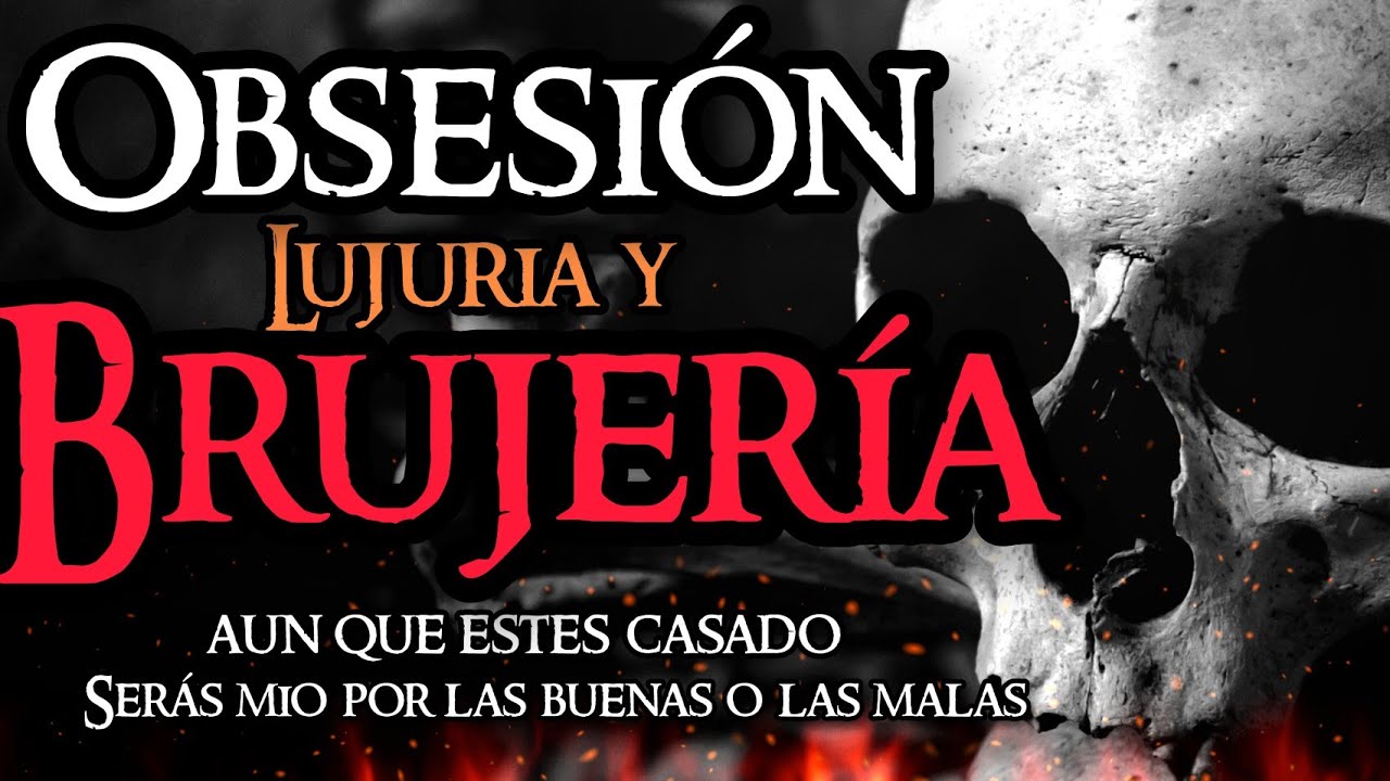 OBSESIÓN, LUJURIA Y BRUJERÍA: NO ME IMPORTA QUE SEAS CASADO, SERÁS MÍO POR LAS BUENAS O LAS MALAS