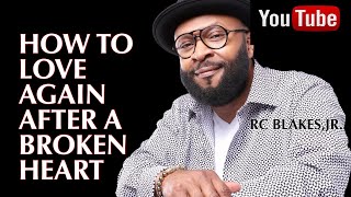 LEARNING TO LOVE AGAIN AND RECEIVE LOVE AFTER A BROKEN HEART www.rcblakes.com