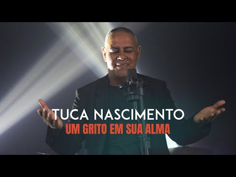 Tuca Nascimento | Um Grito Em Sua Alma [Clipe Oficial]
