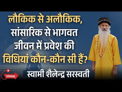 लौकिक से अलौकिक,सांसारिक से भागवत जीवन में प्रवेश की विधियां कौन-कौन सी हैं?