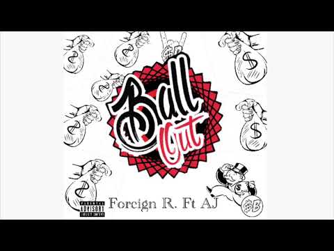 Ball Out - FOREIGN R. Ft. AJ