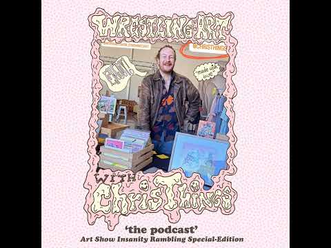 Wrestling Art w/ Chris Things Ep. 74 - Art Show Insanity Rambling Mess Edition