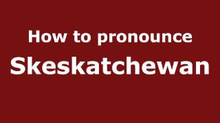 How to pronounce Skeskatchewan