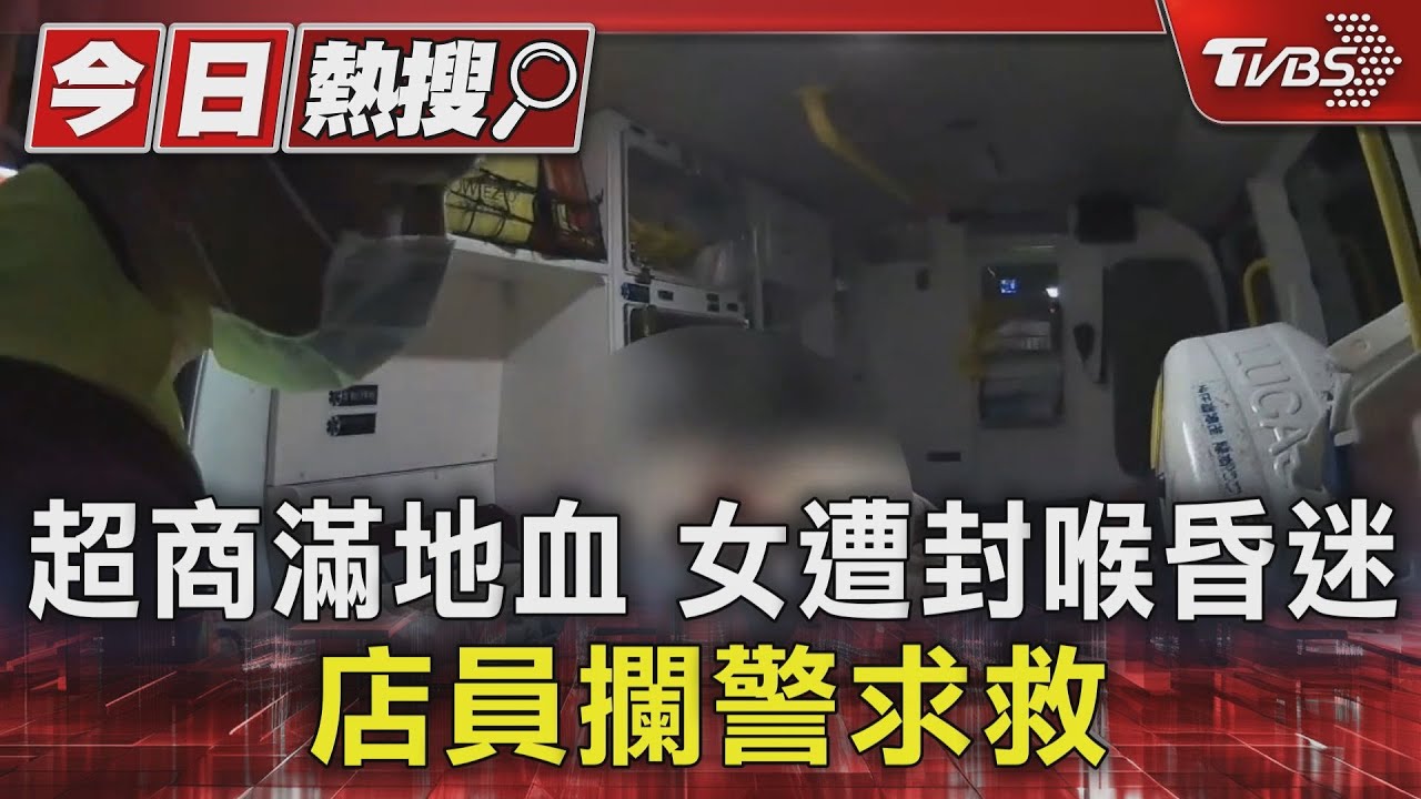 超商滿地血 女遭封喉昏迷 店員攔警求救