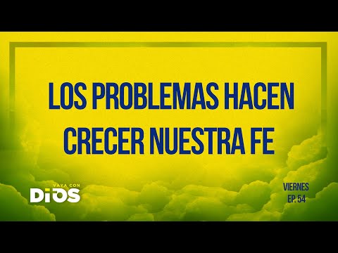 Vaya Con Dios Ep.54 - Los problemas hacen crecer nuestra fe.