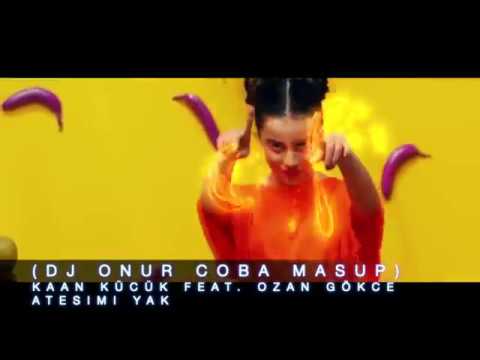 KAAN KÜCÜK FEAT  OZAN GÖKCE   ATESIMI YAK DJ ONUR COBA MASHUP