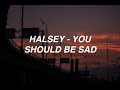You should be sad - Halsey (lyrics) You should be sad - Halsey (lyrics)