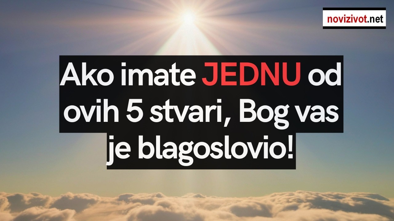 Ako imate JEDNU od ovih pet stvari, Bog vas je blagoslovio