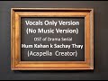 Hum Kahan Ke Sachay Thay OST - Acapella Version (Vocals Only) No Music Version