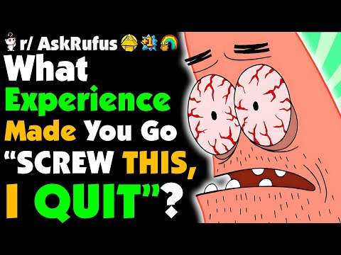 What Made You Say "SCREW THIS, I QUIT!"?
